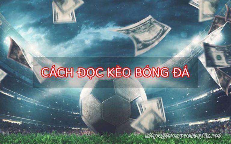 Cách Đọc Kèo Bóng Đá Chuẩn Xác Từ A Đến Z Cho Người Mới