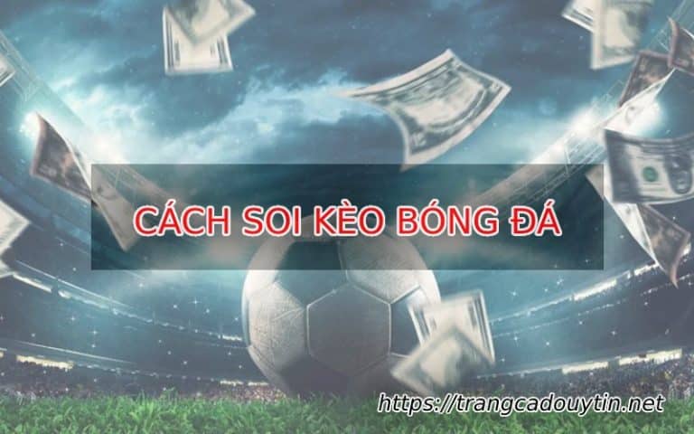 “Bật mí” cách soi kèo bóng đá “chuẩn không cần chỉnh”