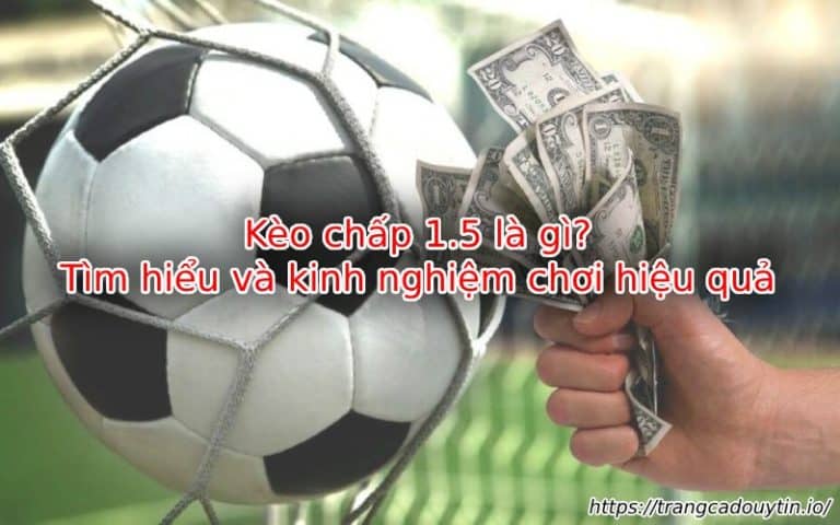 Kèo chấp 1.5 – Chiến lược soi kèo & đặt cược hiệu quả