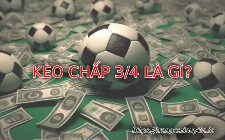 Kèo chấp 3/4 – Bí kíp bắt kèo siêu chuẩn ăn chắc phần thắng