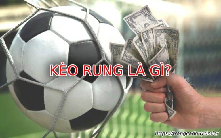 Kèo rung là gì? Top 7 mẹo đánh kèo rung ăn cực đẫm