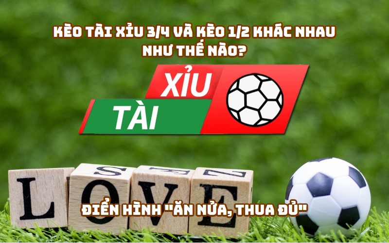 Kèo tài xỉu 3/4 và kèo 1/2 khác nhau như thế nào?