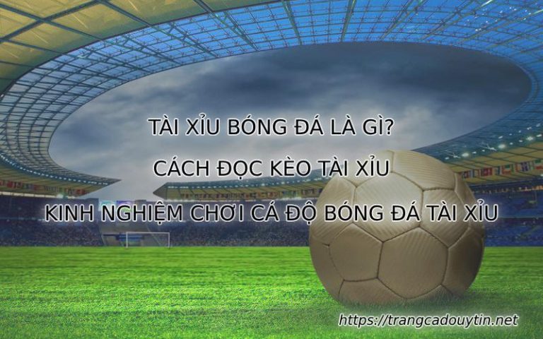 Tài Xỉu Bóng Đá: Bí Quyết Soi Kèo Cực Chuẩn Từ Cao Thủ