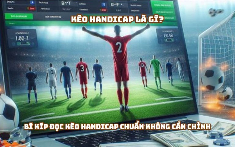 Kèo Handicap là gì? Bí kíp đọc kèo handicap chuẩn không cần chỉnh